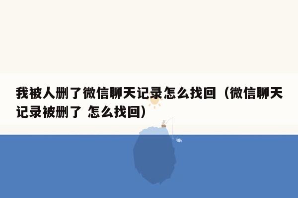 微信聊天記錄被刪掉了,怎麼樣能恢復?